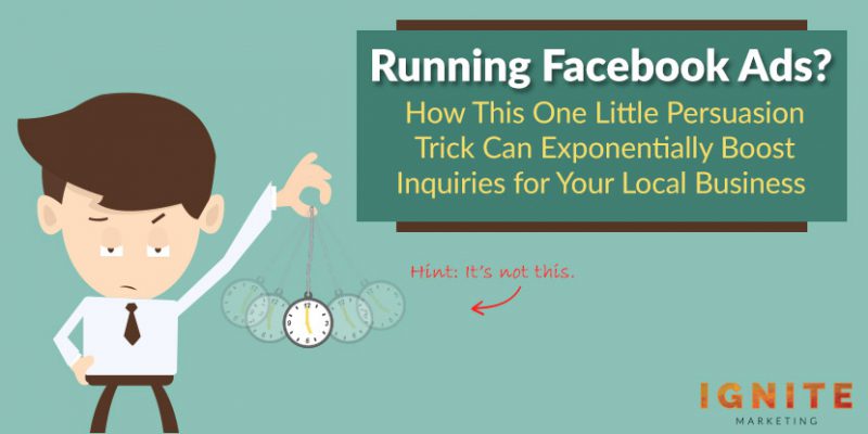 Running Facebook Ads? How This One Little Persuasion Trick Can Exponentially Boost Inquiries for Your Local Business
