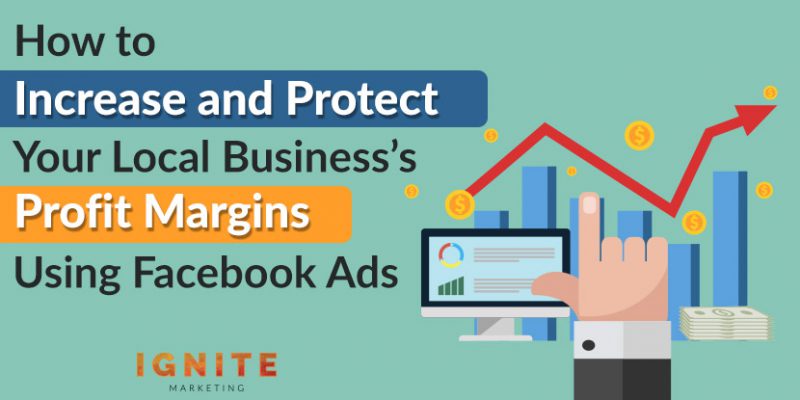 How to Increase and Protect Your Local Business’s Profit Margins Using Facebook Ads