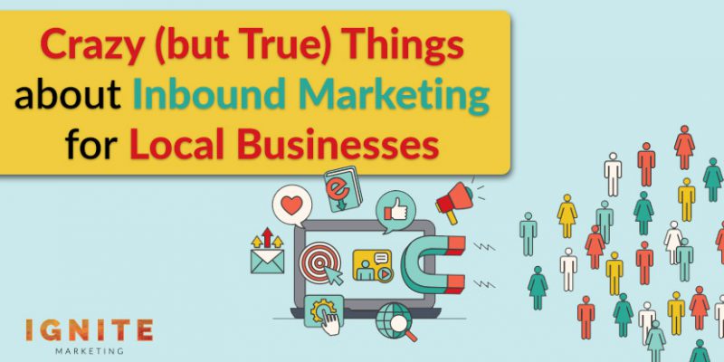 Crazy (But True) Things about Inbound Marketing for Local Businesses: A Rookie’s Introduction