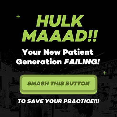 Hulk MAAAD!! Your New Patient Generation Failing! Smash This Button To Save Your Practice!